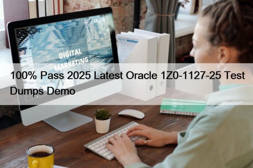 100% Pass 2025 Latest Oracle 1Z0-1127-25 Test Dumps ...